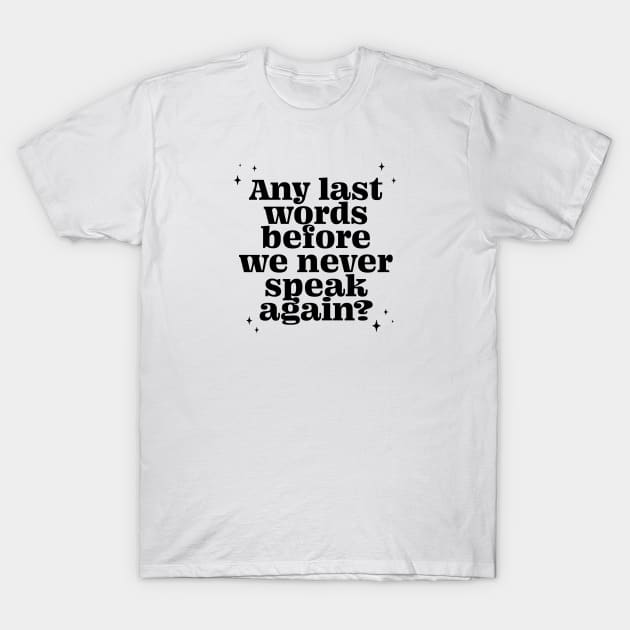 Any last words before we never speak again? - black T-Shirt by LoverlyPrints